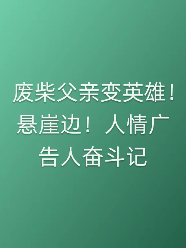 废柴父亲变英雄!悬崖边!人情广告人奋斗记