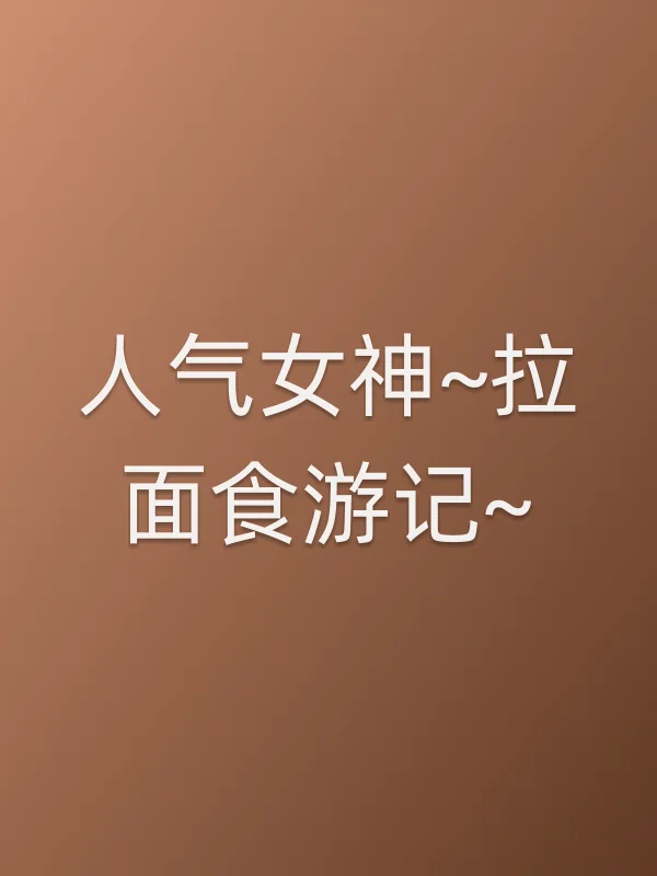人气女神~拉面食游记~