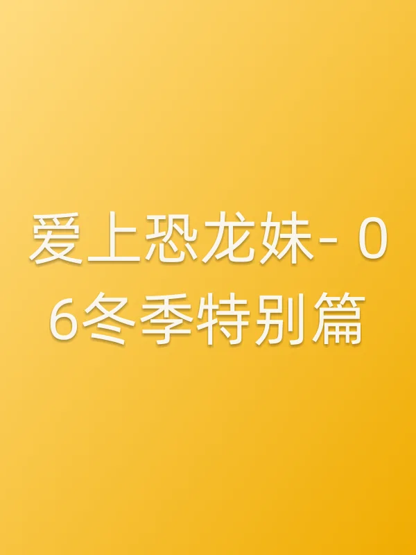 爱上恐龙妹- 06冬季特别篇