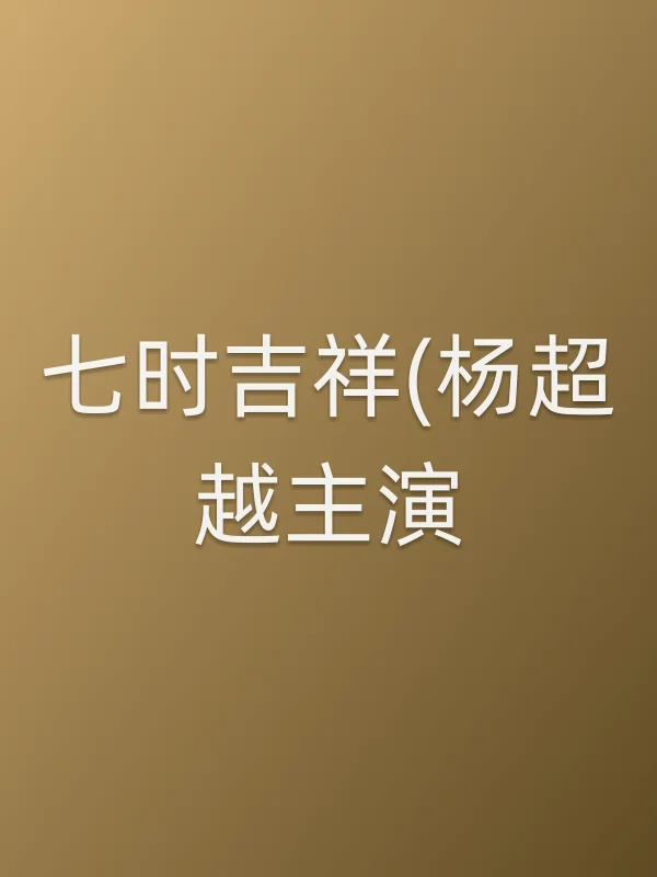 七时吉祥(杨超越主演)分集剧情介绍