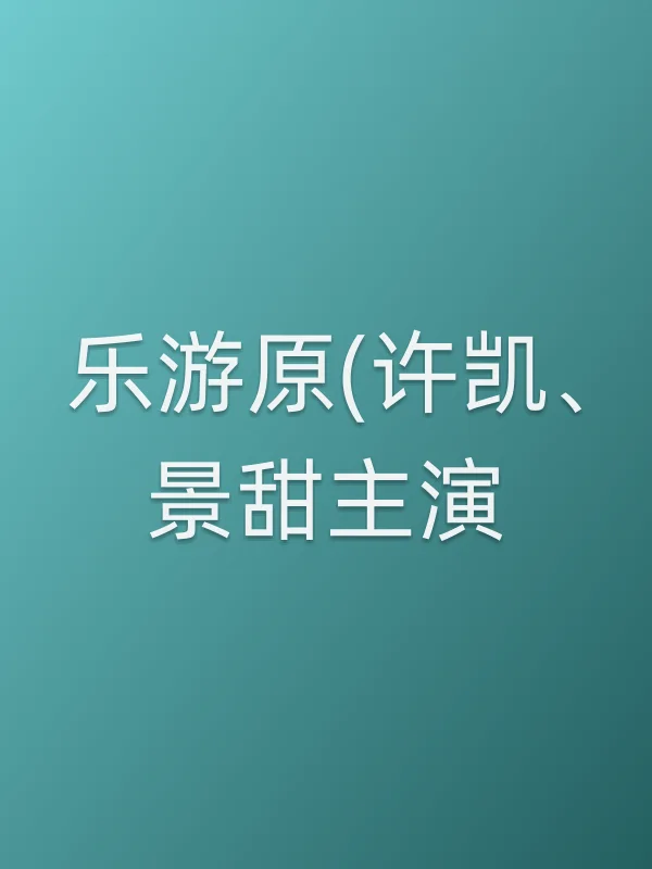 《乐游原(许凯、景甜主演 )》电视剧