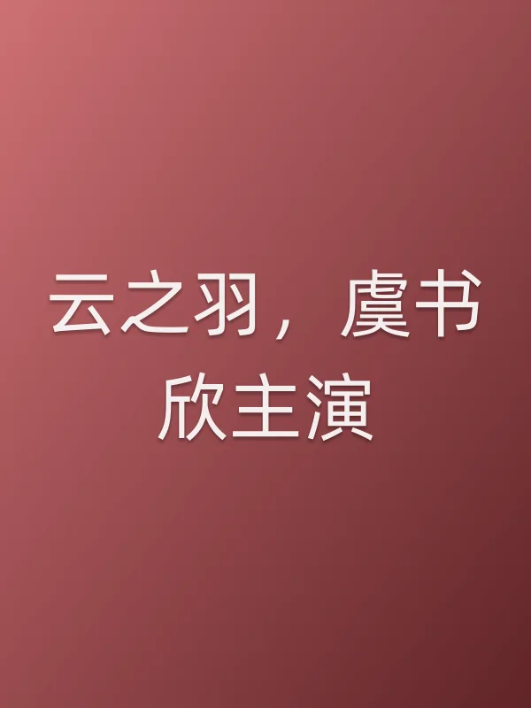 《云之羽,虞书欣主演电视剧