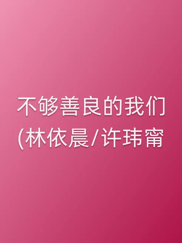 不够善良的我们(林依晨/许玮甯)