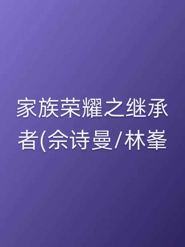 家族荣耀之继承者(佘诗曼/林峯)