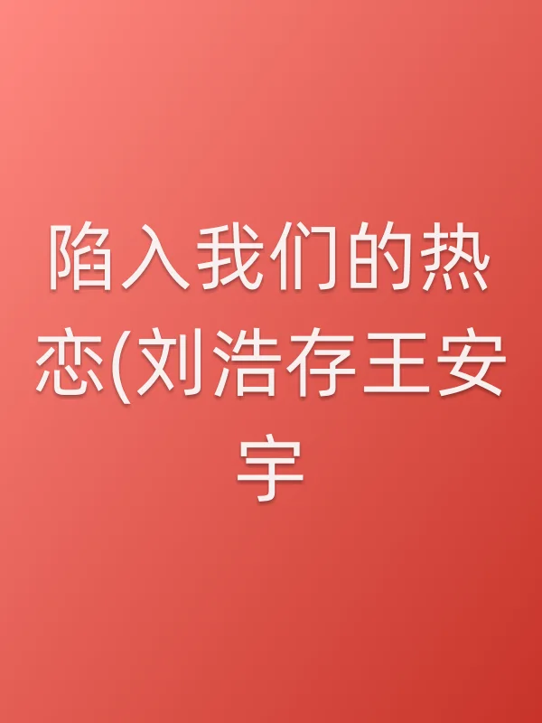 《陷入我们的热恋(刘浩存王安宇 )电视剧