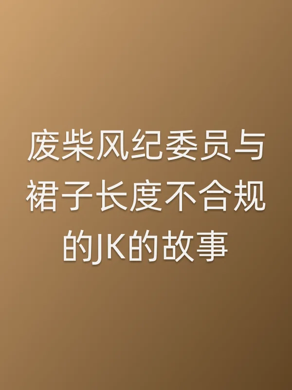 废柴风纪委员与裙子长度不合规的JK的故事