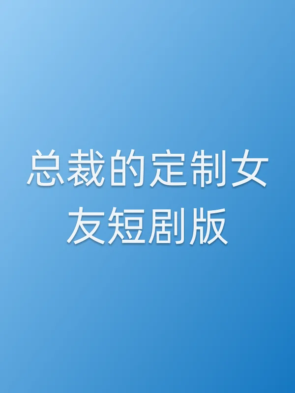 《总裁的定制女友短剧版电视剧