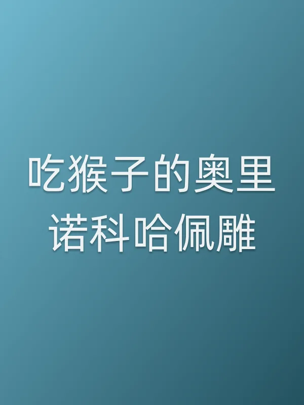 吃猴子的奥里诺科哈佩雕在线观看