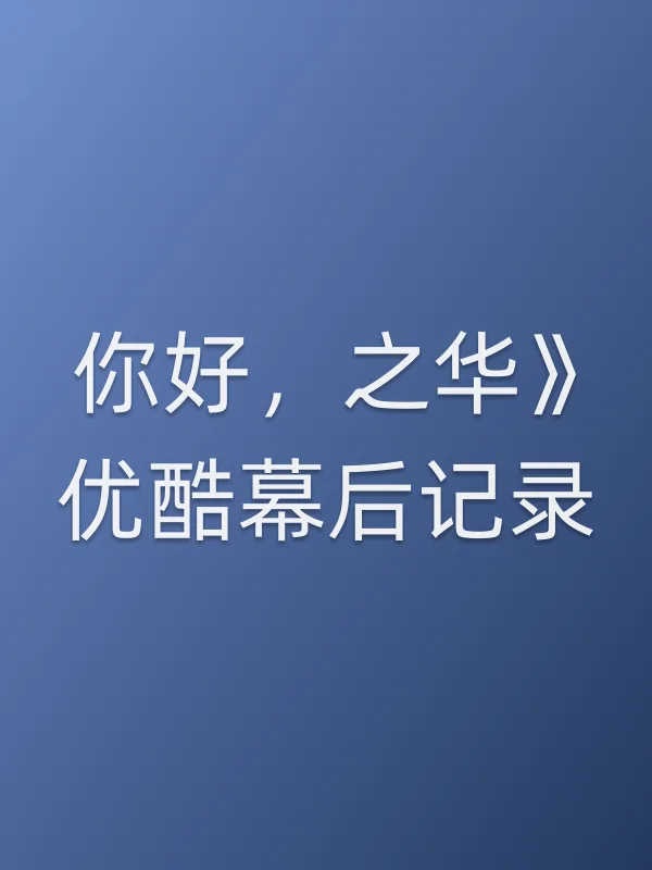 《《你好,之华》优酷幕后记录电影